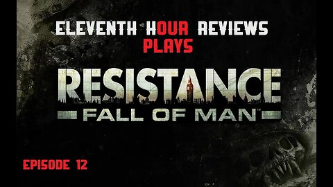 Eleventh Hour Reviews Plays Resistance: Fall of Man on Ps3 (Episode 12)