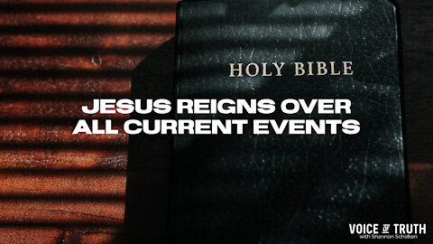 Jesus Reigns Over All Current Events