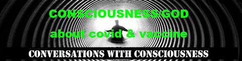 CONSCIOUSNESS/GOD about covid & vaccine