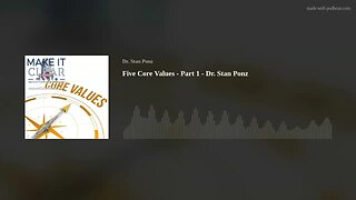 Five Core Values - Part 1 - Dr. Stan Ponz