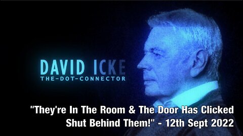 David Icke - "They're In The Room & The Door Has Clicked Shut Behind Them!" - 12th September 2022