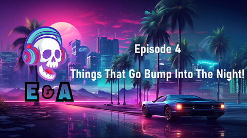 Episode 4-Things That Go Bump Into The Night!