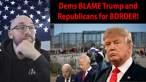 Democrats ALWAYS BLAME Republicans Over the Border!