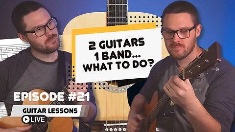 2 Guitars 1 Band... What To Play? Guitar Lessons LIVE Episode 21