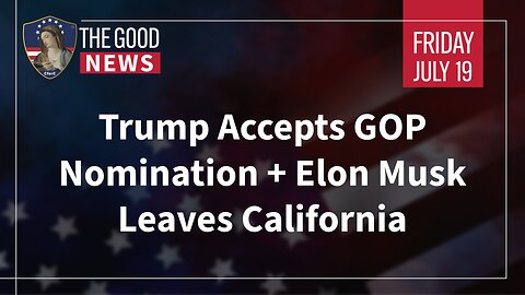 The Good News - July 19th, 2024: Trump Accepts GOP Nomination, Elon Musk Leaves California + More!