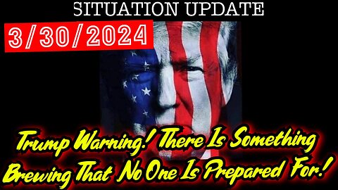 Situation Update 3.30.24 - Trump Warning! There Is Something Brewing That No One Is Prepared For!