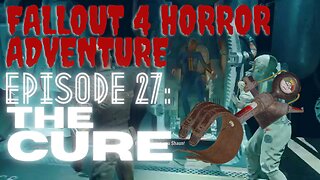 Fallout 4 Horror Adventure Episode 27: THE CURE