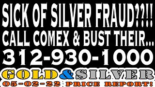 Sick Of Silver Fraud??!! 05/02/22 Gold & Silver Price Report