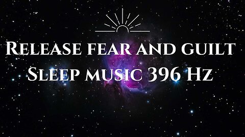 Release fear and guilt / 396 Hz / Sleep music / Emotional stability / Positive change
