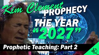 Kim Clement 2027 Prophecy - Part 2 - Prophetic Teaching