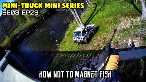 Mini-Truck (SE03 E28) how NOT TO go magnet fishing. DO NOT learn from this video