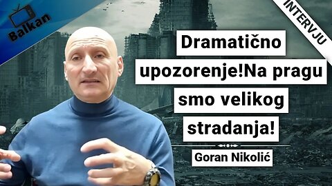 Goran Nikolić-Dramatično upozorenje!Na pragu smo velikog stradanja!