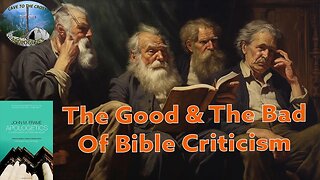 The Good & The Bad Of Bible Criticism