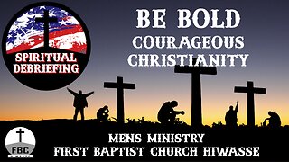 Spiritual Debriefing Episode #31 - Be Bold: Courageous Christianity