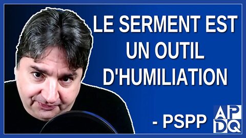 Le serment est un outil d'humiliation. Dit PSPP