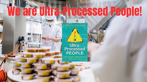 Ultra-Processed People: What Does it Mean and What Can We Do About It!