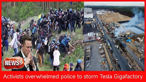 Activists overwhelmed police to storm Tesla Gigafactory