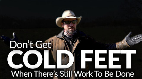 DON'T GET COLD FEET | When there's still WORK to be done.