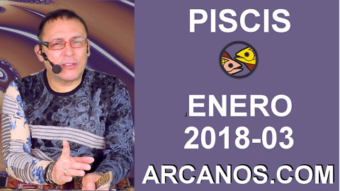 PISCIS ENERO 2018-03-14 al 20 Ene 2018-Amor Solteros Parejas Dinero Trabajo-ARCANOS.COM