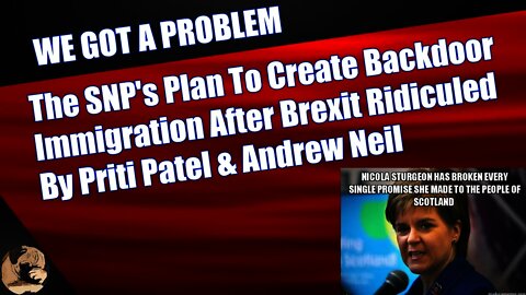 The SNP's Plan To Create Backdoor Immigration After Brexit Ridiculed By Priti Patel & Andrew Neil