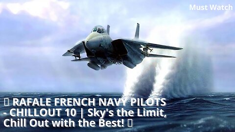 🚀 RAFALE FRENCH NAVY PILOTS - CHILLOUT 10 | Sky's the Limit, Chill Out with the Best! 🛫