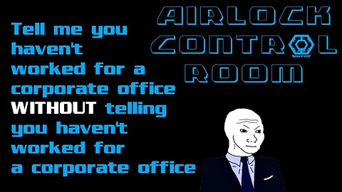Airlock Control Room - Tell Me You Haven't Worked for a Corporate Office Without Telling Me...