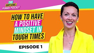 How to Have a Positive Mindset in Tough Times