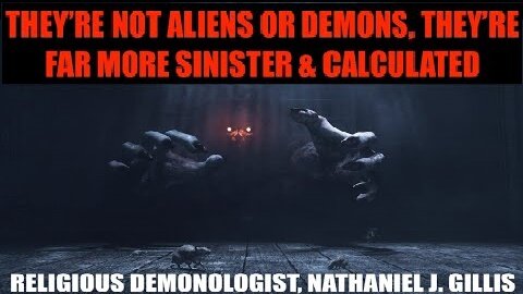 They're Not Demons or Aliens They're Far More Sinister & Calculated, Demonologist, Nathaniel Gillis