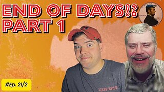 End of Days? Part 1 Ep. 21/2