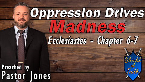 Oppression Drives Madness Ecclesiastes - Chapters 6 & 7 (Pastor Jones) Sunday-PM