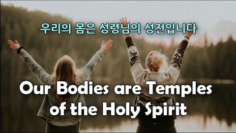 Our Bodies are Temples of the Holy Spirit 우리의 몸은 성령님의 성전입니다