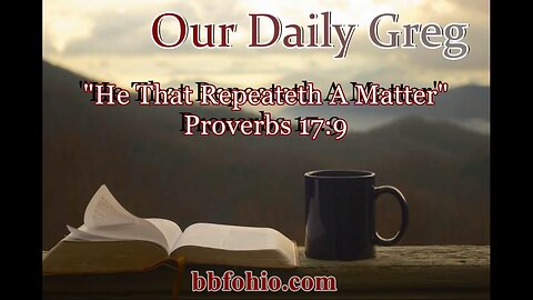 456 He That Repeateth A Matter (Proverbs 17:9) Our Daily Greg
