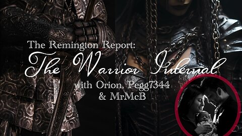 Remington Report - The Warrior Internal w/ Orion, Pegg7344 & Mr. McB