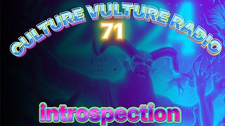 Culture Vulture Radio 71: Introspection