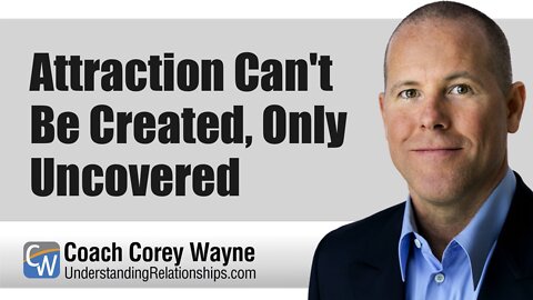 Attraction Can't Be Created, Only Uncovered