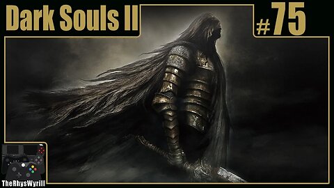 Dark Souls II Playthrough | Part 75