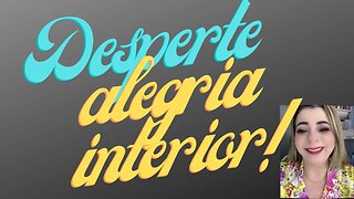 Desperte sua alegria interior!