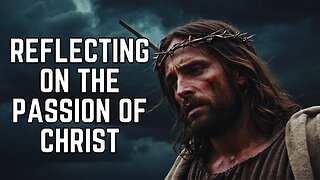 Reflecting on the Passion of Christ