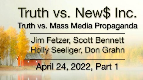 Truth vs. NEW$ Part 1 (24 April 2022) with Don Grahn, Scott Bennett, and Holly Seeliger
