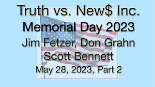 Truth vs. NEW$ Part 2 MEMORIAL DAY (28 May 2023) with Don Grahn and Scott Bennett