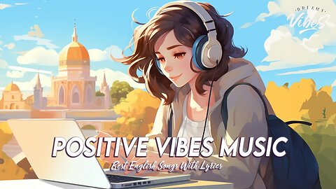 Positive Vibes Music 🌻 Chill Spotify Playlist Covers All English Songs With Lyrics