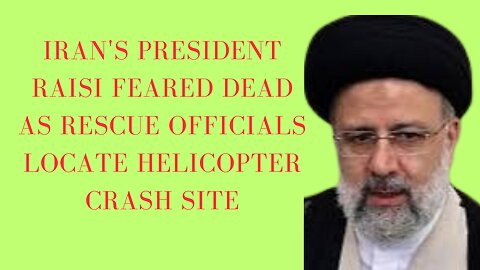Iran's President Raisi feared dead as rescue officials locate helicopter crash site