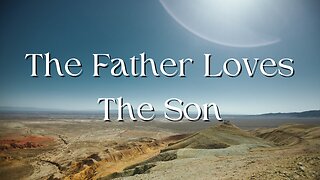 The Father Loves the Son - Pastor Jonathan Shelley | Stedfast Baptist Church