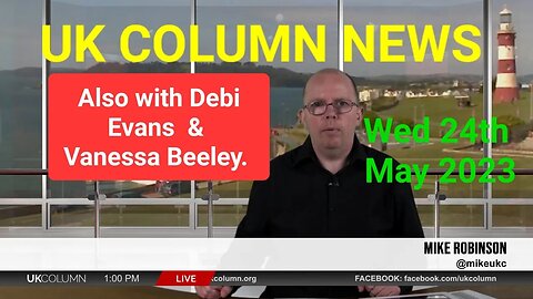 UK Column News - Wednesday 24th May 2023. (YT Edit).