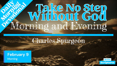 February 9 Morning Devotional | Take No Step Without God | Morning and Evening by Charles Spurgeon