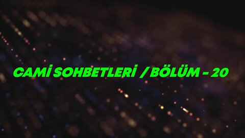 CAMİ SOHBETLERİ / BÖLÜM / 20