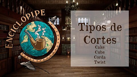 Tipos de Cortes de Tabaco (Cake, Cube, Corda e Twist) - #11 - Enciclopipe