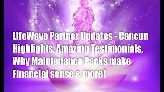 LifeWave Partner Updates -19 April 2024 Cancun, Testimonials, Maintenance Packs make Financial sense