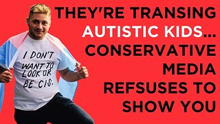 They're transing AUTISTIC CHILDREN in sex ed class and conservative media REFUSES to tell you