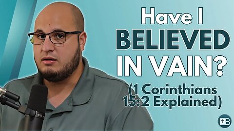 Believed in Vain Explained (1 Corinthians 15:2)